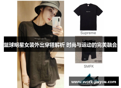 篮球明星女装外出穿搭解析 时尚与运动的完美融合