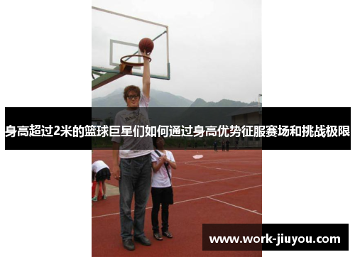 身高超过2米的篮球巨星们如何通过身高优势征服赛场和挑战极限